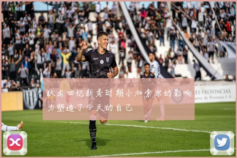 狄龙回忆新秀时期小加索尔的影响力塑造了今天的自己