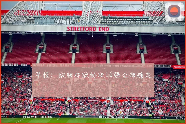 早报：欧联杯欧协联16强全部确定