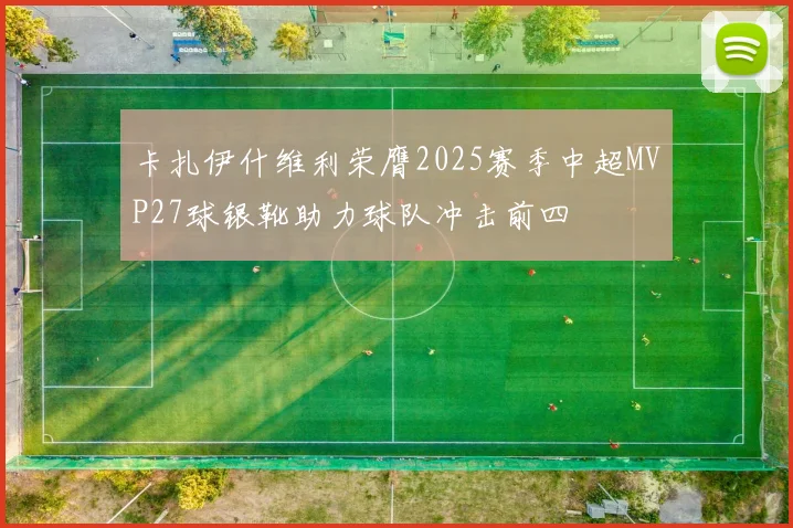 卡扎伊什维利荣膺2025赛季中超MVP27球银靴助力球队冲击前四